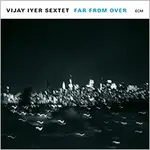 維杰．艾耶六重奏：遙不可及 VIJAY IYER SEXTET: FAR FROM OVER (CD)