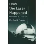 HOW THE LASER HAPPENED: ADVENTURES OF A SCIENTIST