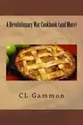 A REVOLUTIONARY WAR COOKBOOK (AND MORE) By C L Gammon **BRAND NEW**