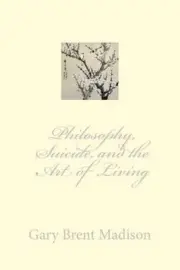 Philosophy, Suicide, and the Art of Living by Gary Brent Madison [Paperback]