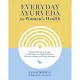 Everyday Ayurveda for Women’s Health: Traditional Wisdom, Recipes, and Remedies for Optimal Wellness, Hormone Balance, and Living Radiantly