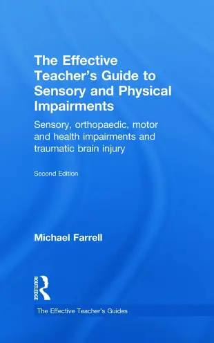 The Effective Teacher’s Guide to Sensory and Physical Impairments: Sensory, Orthopaedic, Motor and Health Impairments, and Traum