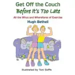 GET OFF THE COUCH, BEFORE IT’’S TOO LATE!: ALL THE WHYS AND WHEREFORES OF EXERCISE