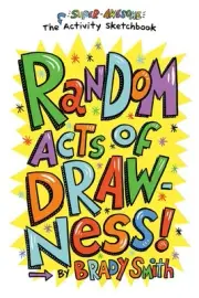 Random Acts of Drawness!: The Super-Awesome Activity Sketchbook by Brady Smith (