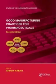 Good Manufacturing Practices for Pharmaceuticals, Seventh Edition by Graham P. B
