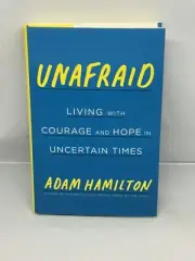 Unafraid : Living with Courage and Hope in Uncertain Times by Adam Hamilton