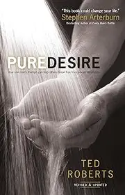 Pure Desire: How One Man's Triumph Can Help Others Break Free From Sexual Temptation