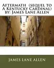 Aftermath (sequel to A Kentucky Cardinal) by: James Lane Allen by James Lane All