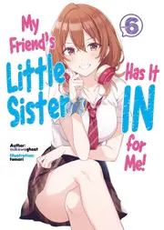 My Friend's Little Sister Has It In For Me! Volume 6 (Light Novel)