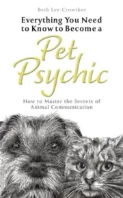 Everything You Need to Know to Become a Pet Psychic by Beth Lee-Crowther 978180
