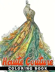 Haute Couture Coloring Book: Explore High-End Fashion Through Detailed and Ornate Illustrations