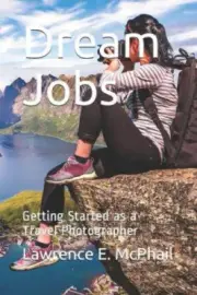 Dream Jobs: Getting Started as a Travel Photographer by McPhail, Lawrence E.