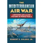 THE MEDITERRANEAN AIR WAR: AIRPOWER AND ALLIED VICTORY IN WORLD WAR II