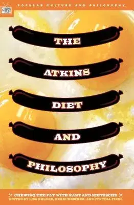 The Atkins Diet And Philosophy: Chewing the Fat with Kant and Nietzsche