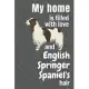 My home is filled with love and English Springer Spaniel’’s hair: For English Springer Spaniel Dog fans