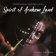 Spirit of Arnhem Land : Aboriginal Australians, Paperback by Tweedie, Penny, ...