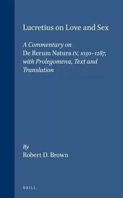 Lucretius on Love and Sex: A Commentary on De Rerum Natura Iv, 1030-1287, With Prolegomena, Text, and Translation