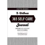 B-WELLNESS365 SELF CARE JOURNAL, VOLUME 1: EVERYDAY HOLISTIC HEALTH & HARMONY HEALTH PLANNER