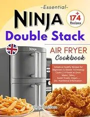 Essential Ninja Double Stack Air Fryer Cookbook: +174 Simple & Healthy Recipes for Beginners to Master Technology Cooks 2-4 Foods at Once | Mains, ... Vegan,,, | Inc. Nutritional Information.