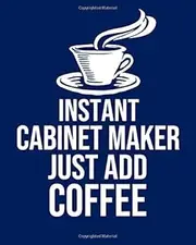 Instant Cabinet maker Just Add Coffee: Calendar 2019, Monthly & Weekly Planner Jan. - Dec. 2019