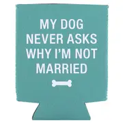 My Dog Never Asks Novelty Stubby Holder