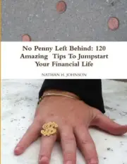 No Penny Left Behind: 120 Amazing Tips To Jumpstart Your Financial Life by Natha