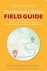 THE BUSINESS ETHICS FIELD GUIDE: THE ESSENTIAL COMPANION By Brad Aaron Miller