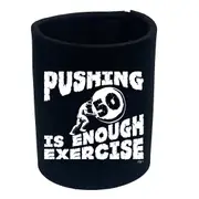 Pushing 50 Is Enough Exercise - Funny Novelty Stubby Holder