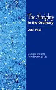 The Almighty in the Ordinary: Spiritual Insights from Everyday Life by Dr John P