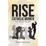 RISE CATHOLIC WOMEN: YOU HOLD THE KEY