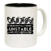 Caution Mentally Unstable And Not Medicated Mug Cup