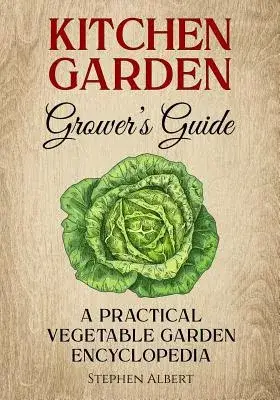 The Kitchen Garden Grower’s Guide: A Practical Vegetable and Herb Garden Encyclopedia