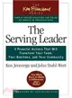 The Serving Leader—5 Powerful Actions That Will Transform Your Team, Your Business, and Your Community