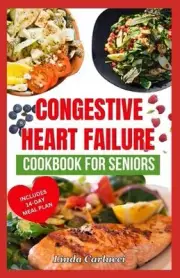 Congestive Heart Failure Cookbook For Seniors: Quick Tasty Low Sodium Low Choles