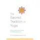 The Sacred Tradition of Yoga: Traditional Philosophy, Ethics, and Practices for a Modern Spiritual Life