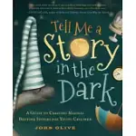 TELL ME A STORY IN THE DARK: A GUIDE TO CREATING MAGICAL BEDTIME STORIES FOR YOUNG CHILDREN