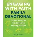 ENGAGING WITH FAITH FAMILY DEVOTIONAL: 70 FUN ACTIVITIES FOR CHRISTIAN FAMILIES TO STRENGTHEN FAITH