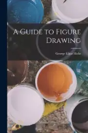 A Guide to Figure Drawing by George Elgar Hicks [Paperback, 74 pages]