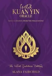 Wild Kuan Yin Oracle - the Velvet Goddess Edition: Soul Guidance from the Wild D
