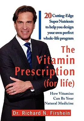 The Vitamin Prescription for Life: 20 Cutting-edge Super Nutrients to Help You Design Your Own Perfect Whole-life Program