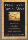PRIMAL BODY, PRIMAL MIND: Beyond Paleo.. By Nora T. Gedgaudas (2011 TPB){S2}