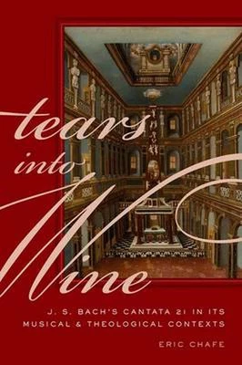 Tears Into Wine: J. S. Bach's Cantata 21 in its Musical and Theological Contexts