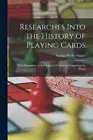 Researches Into the History of Playing Cards: With Illustrations of the Origin