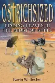 Ostrichsized: Finding Heaven in the Midst of Shell by Kevin W. Becker (English)