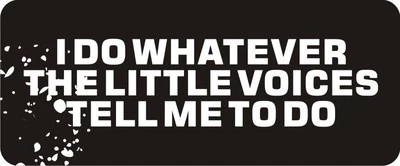3 - Whatever The Voices Tell Me To Do Hard Hat / Biker Helmet Sticker BS216