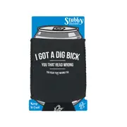 Got A Dig Bick - Funny Novelty Stubby Holder With Base