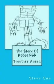 The Story Of Robot Rob: Troubles Ahead by Steve Sun (English) Paperback Book
