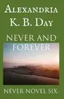 Never and Forever: Never Novel Six: by Alexandria K.B. Day Paperback Book
