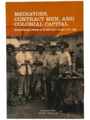Mediators, Contract Men, and Colonial Capital: Mechanized Gold Mining in the G..