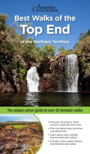 Best Walks of the Top End of the Northern Territory: The New Guide to Over 25 Fantastic Walks
